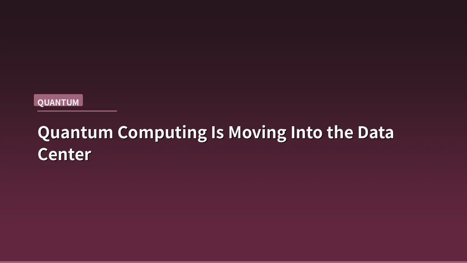 Quantum Computing Is Moving Into the Data Center